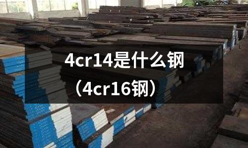 4cr14是什么鋼（4cr16鋼）